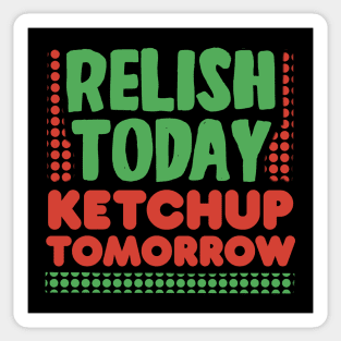 Relish Today Ketchup Tomorrow Sticker